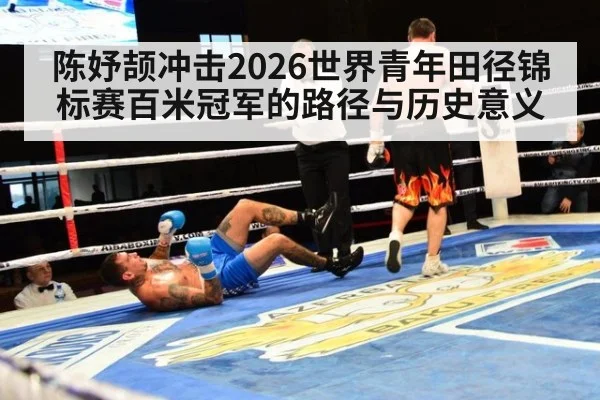 陈妤颉冲击2026世界青年田径锦标赛百米冠军的路径与历史意义